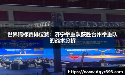 世界锦标赛排位赛：济宁举重队获胜台州举重队的战术分析
