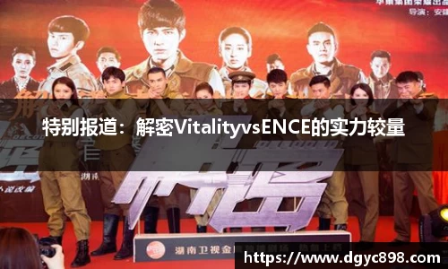 特别报道：解密VitalityvsENCE的实力较量